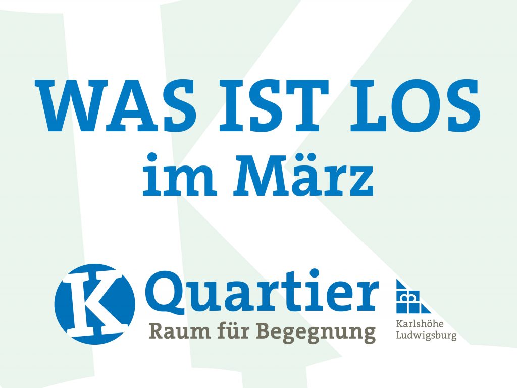 Was ist los im März – K-Quartier